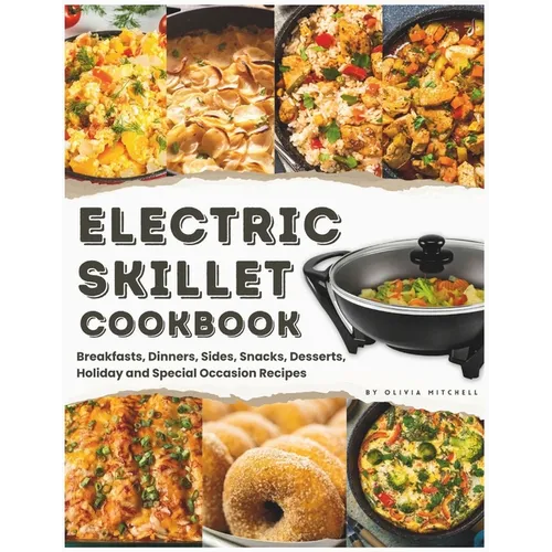 Electric Skillet Cookbook: In-Depth Guides, Temperature Tables, and a Delectable Array of 125 Recipes, Including Breakfasts, Dinners, Sides, Snac