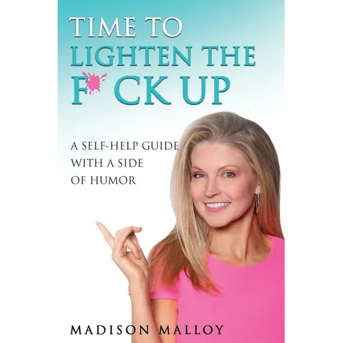 Time to Lighten the F*ck Up: A Self-Help Guide With A Side Of Humor