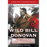 Wild Bill Donovan: The Spymaster Who Created the OSS and Modern American Espionage