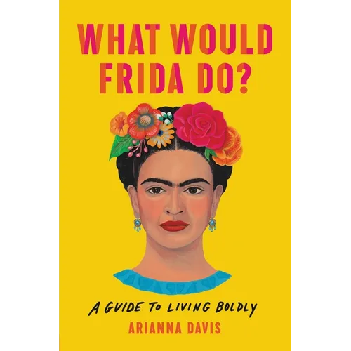What Would Frida Do?: A Guide to Living Boldly