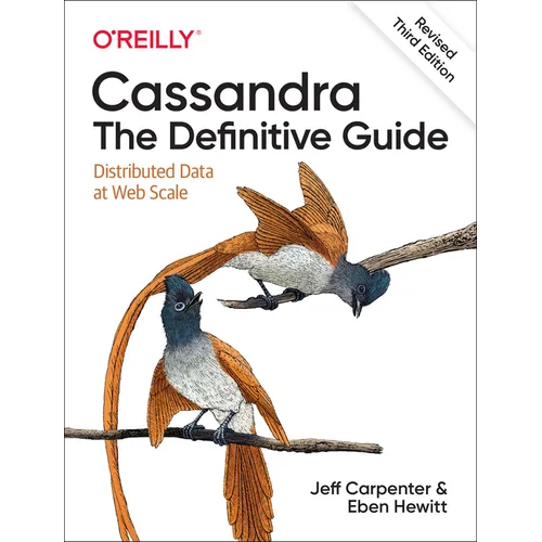Cassandra: The Definitive Guide, (Revised) Third Edition: Distributed Data at Web Scale