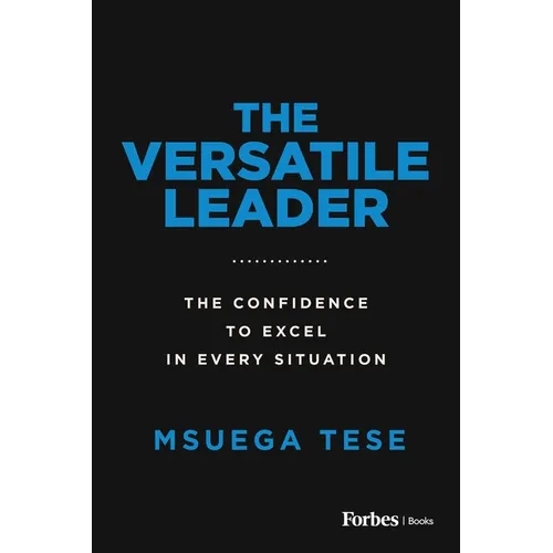 The Versatile Leader: The Confidence to Excel in Every Situation