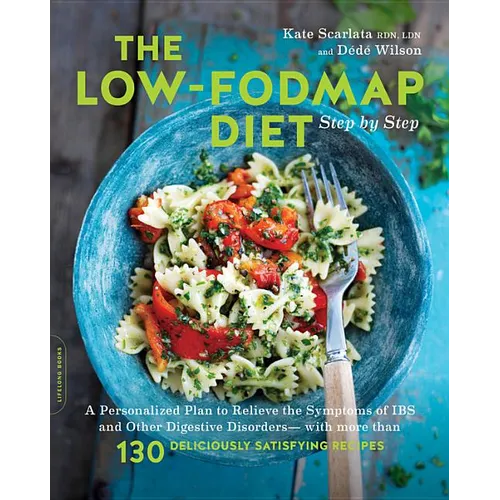 The Low-Fodmap Diet Step by Step: A Personalized Plan to Relieve the Symptoms of Ibs and Other Digestive Disorders -- With More Than 130 Deliciously S