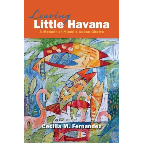 Leaving Little Havana: A Memoir of Miami's Cuban Ghetto