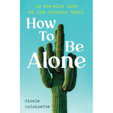 How To Be Alone: an 800-mile hike on the Arizona Trail