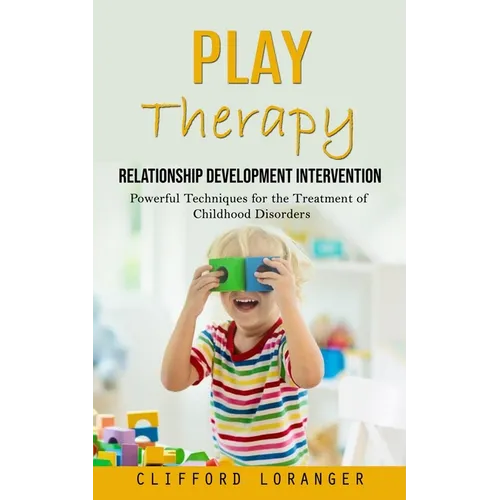 Play Therapy: Relationship Development Intervention (Powerful Techniques for the Treatment of Childhood Disorders)