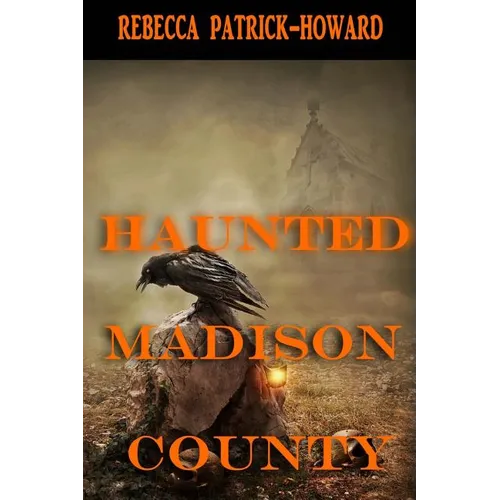 Haunted Madison County: Hauntings, Mysteries, and Urban Legends