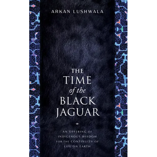 The Time of the Black Jaguar: An Offering of Indigenous Wisdom for the Continuity of Life on Earth