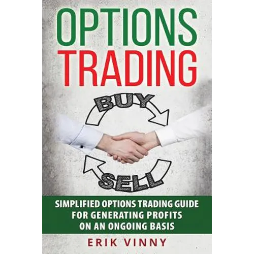 Options Trading: Simplified Options Trading Guide For Generating Profits On An Ongoing Basis