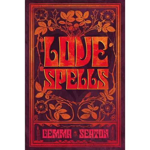 Love Spells - A Grimoire of Ancient Charms, Lore, and Ceremonies