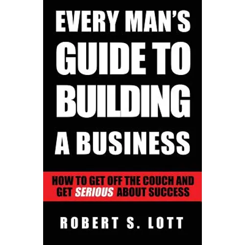 Every Man's Guide to Building a Business