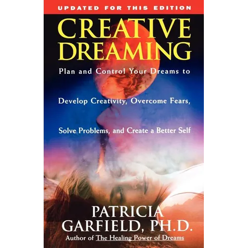 Creative Dreaming: Plan and Control Your Dreams to Develop Creativity Overcome Fears Solve Proble