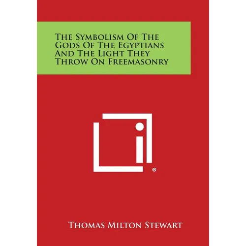 The Symbolism of the Gods of the Egyptians and the Light They Throw on Freemasonry