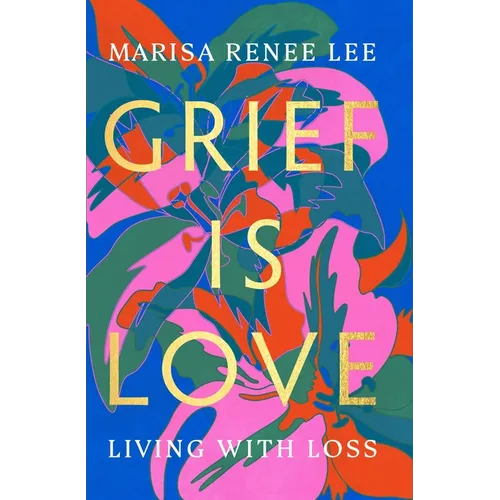 Grief Is Love: Living with Loss