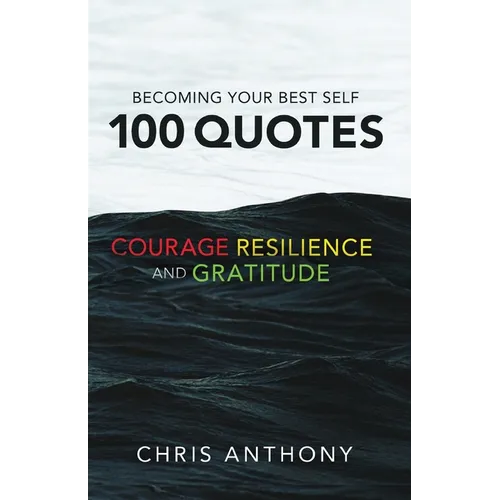 Becoming Your Best Self: 100 Quotes on Courage, Resilience, and Gratitude