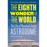 The Eighth Wonder of the World: The Life of Houston's Iconic Astrodome - Paperback