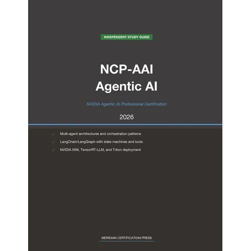 NVIDIA NCP-AAI Exam Study Guide 2026: Agentic AI Professional: Complete Exam Prep with Practice Questions, Detailed Explanations, and Multi-Agent Arch