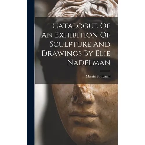 Catalogue Of An Exhibition Of Sculpture And Drawings By Elie Nadelman