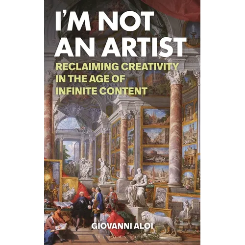 I'm Not an Artist: Reclaiming Creativity in the Age of Infinite Content