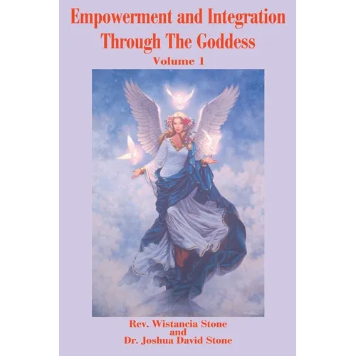 Empowerment and Integration Through the Goddess: Volume 1