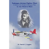 Tuskegee Airman Fighter Pilot: A Story of an Original Tuskegee Pilot Lt. Col. Hiram E. Mann