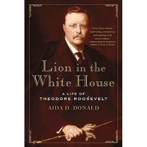 Lion in the White House: A Life of Theodore Roosevelt