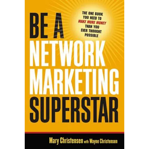 Be a Network Marketing Superstar: The One Book You Need to Make More Money Than You Ever Thought Possible