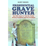 Presidential Grave Hunter: One Kid's Quest to Visit the Tombs of Every President and Vice President