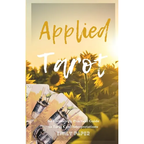 Applied Tarot: An Excessively Practical Guide to Tarot Card Interpretations