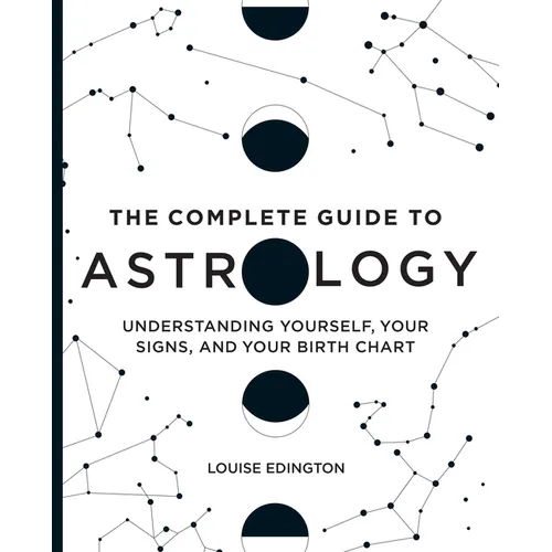 The Complete Guide to Astrology: Understanding Yourself, Your Signs, and Your Birth Chart