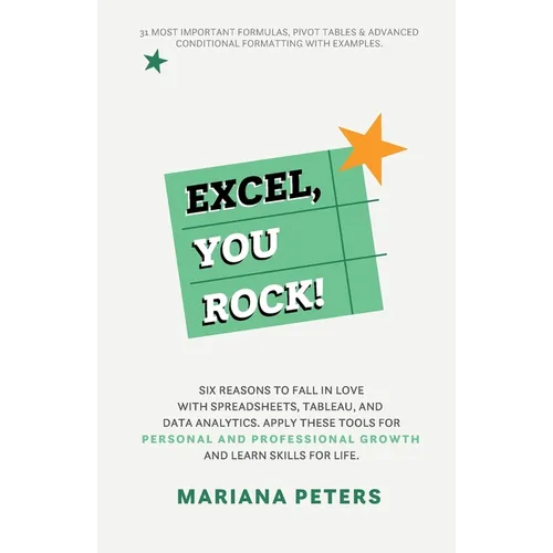 Excel, You Rock: Six reasons to fall in love with spreadsheets, Tableau, and Data Analytics. Apply these tools for personal and professional growth an