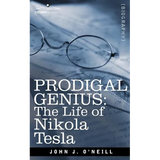 Prodigal Genius: The Life of Nikola Tesla