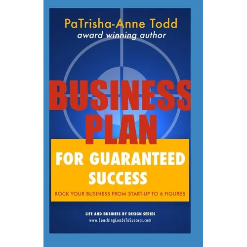 Business Plan for Guaranteed Success: Rock Your Business From Start-Up To Six Figures