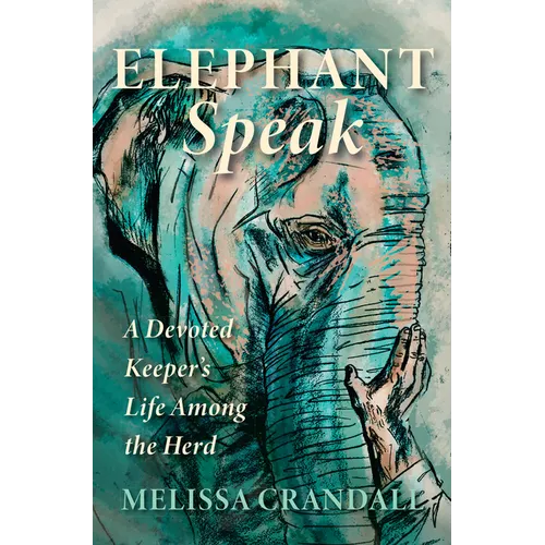 Elephant Speak: A Devoted Keeper's Life Among the Herd