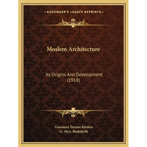 Moslem Architecture: Its Origins And Development (1918)