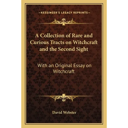 A Collection of Rare and Curious Tracts on Witchcraft and the Second Sight: With an Original Essay on Witchcraft