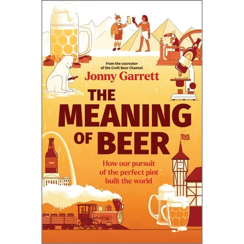 The Meaning of Beer: How Our Pursuit of the Perfect Pint Built the World