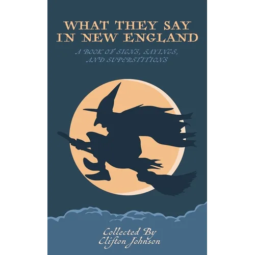 What They Say in New England: A Book of Signs, Sayings, and Superstitions