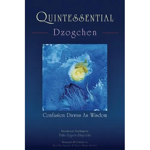 Quintessential Dzogchen: Confusion Dawns as Wisdom