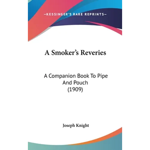 A Smoker's Reveries: A Companion Book To Pipe And Pouch (1909)