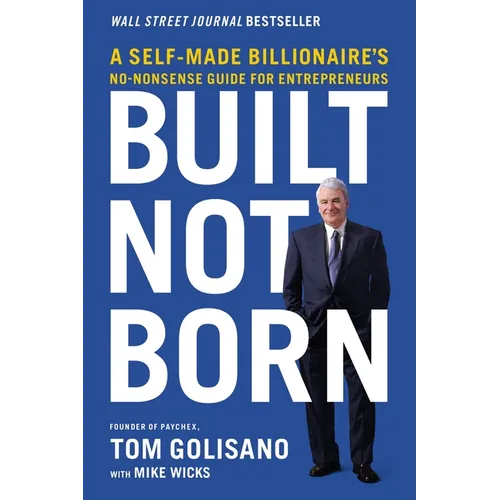 Built, Not Born: A Self-Made Billionaire's No-Nonsense Guide for Entrepreneurs