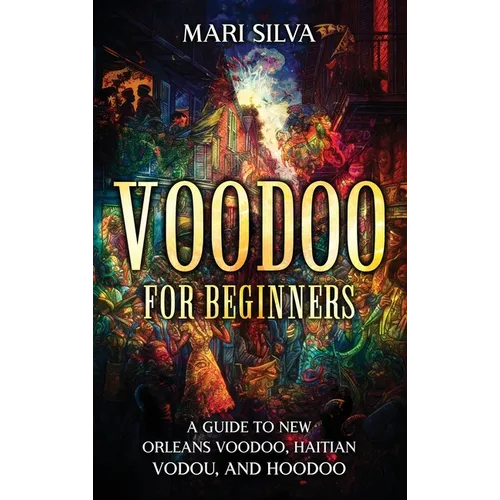 Voodoo for Beginners: A Guide to New Orleans Voodoo, Haitian Vodou, and Hoodoo