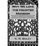 Why We Love the Haunted Mansion: 19th Century Appropriations and the Topic of Death in Modern Gothic Narratives: Edward Gorey, Walt Disney, and Tim Bu - Paperback