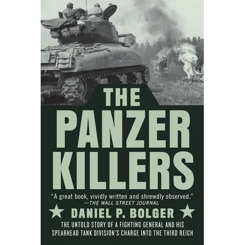 The Panzer Killers: The Untold Story of a Fighting General and His Spearhead Tank Division's Charge Into the Third Reich