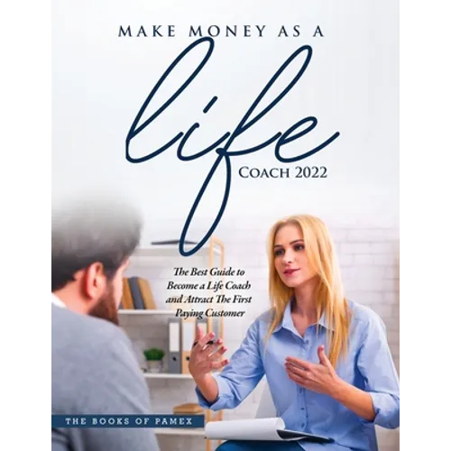Make Money as a Life Coach 2022: O Become a Life Coach and Attract the First Paying Customer