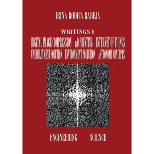 Writings I: Digital Image Compression / nD Printing / Internet of Things / Unemployment Solution / Environment Pollution / Astronomy Concepts