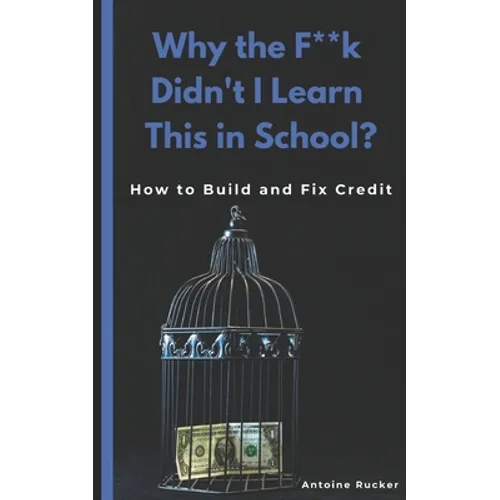 Why the F**k Didn't I Learn This in School?: How to Build and Fix Credit