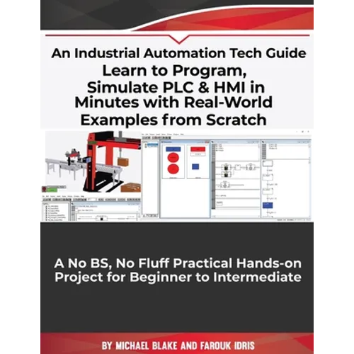 Learn to Program, Simulate PLC & HMI in Minutes with Real-World Examples from Scratch. A No BS, No Fluff Practical Hands-on Project for Beginner to In
