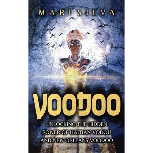 Voodoo: Unlocking the Hidden Power of Haitian Vodou and New Orleans Voodoo