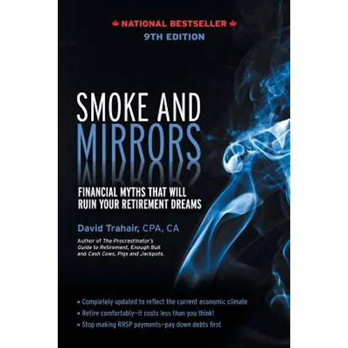 Smoke and Mirrors: Financial Myths That Will Ruin Your Retirement Dreams, 9th Edition